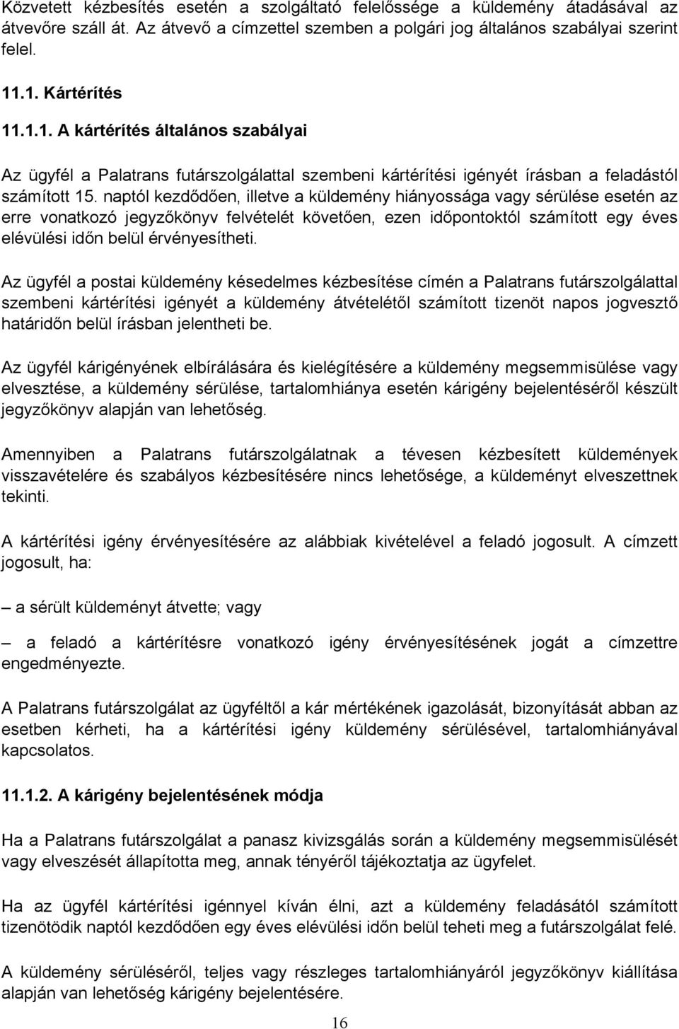 naptól kezdődően, illetve a küldemény hiányossága vagy sérülése esetén az erre vonatkozó jegyzőkönyv felvételét követően, ezen időpontoktól számított egy éves elévülési időn belül érvényesítheti.