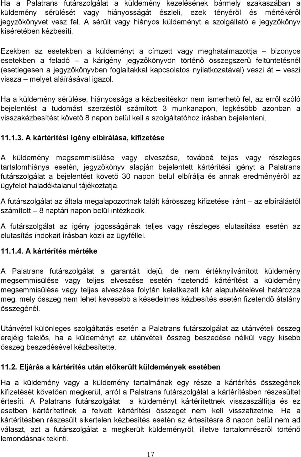 Ezekben az esetekben a küldeményt a címzett vagy meghatalmazottja bizonyos esetekben a feladó a kárigény jegyzőkönyvön történő összegszerű feltüntetésnél (esetlegesen a jegyzőkönyvben foglaltakkal