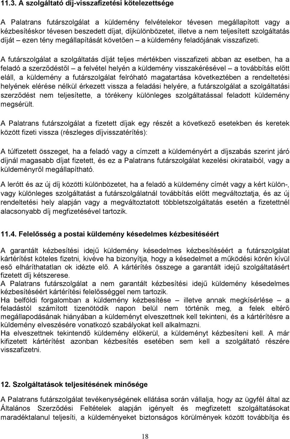 A futárszolgálat a szolgáltatás díját teljes mértékben visszafizeti abban az esetben, ha a feladó a szerződéstől a felvétel helyén a küldemény visszakérésével a továbbítás előtt eláll, a küldemény a