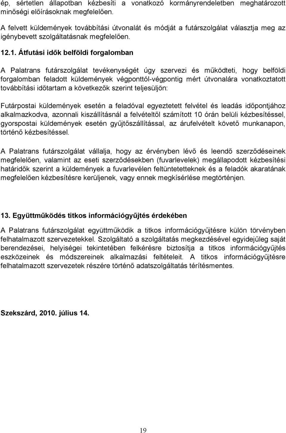 .1. Átfutási idők belföldi forgalomban A Palatrans futárszolgálat tevékenységét úgy szervezi és működteti, hogy belföldi forgalomban feladott küldemények végponttól-végpontig mért útvonalára