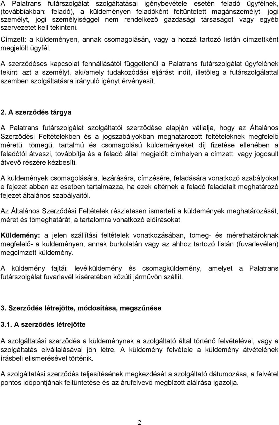 A szerződéses kapcsolat fennállásától függetlenül a Palatrans futárszolgálat ügyfelének tekinti azt a személyt, aki/amely tudakozódási eljárást indít, illetőleg a futárszolgálattal szemben