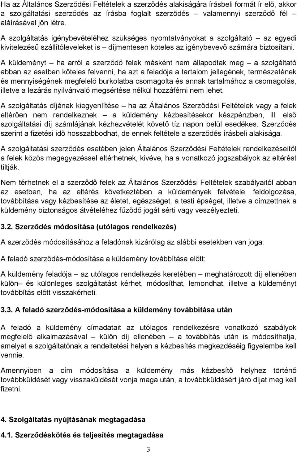 A küldeményt ha arról a szerződő felek másként nem állapodtak meg a szolgáltató abban az esetben köteles felvenni, ha azt a feladója a tartalom jellegének, természetének és mennyiségének megfelelő