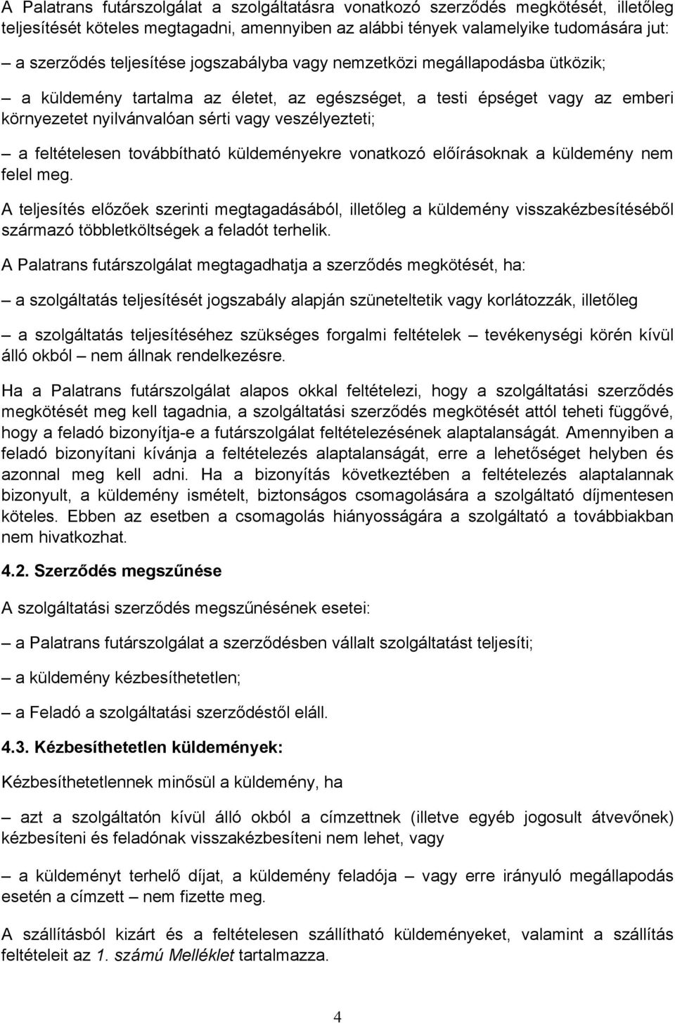 továbbítható küldeményekre vonatkozó előírásoknak a küldemény nem felel meg.