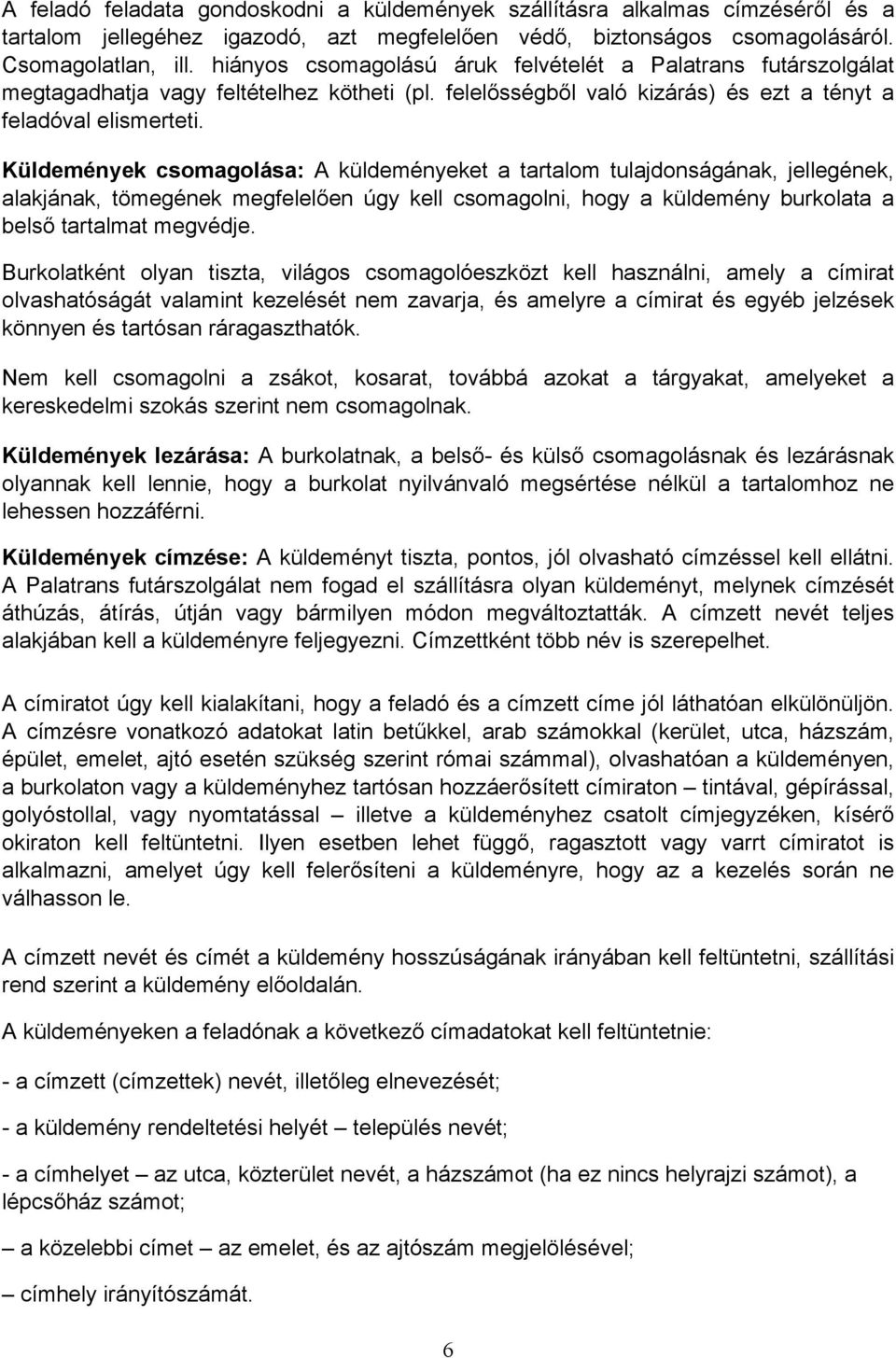 Küldemények csomagolása: A küldeményeket a tartalom tulajdonságának, jellegének, alakjának, tömegének megfelelően úgy kell csomagolni, hogy a küldemény burkolata a belső tartalmat megvédje.