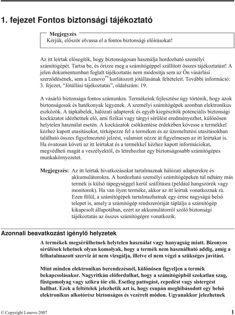 A jelen dokumentumban foglalt tájékoztatás nem módosítja sem az Ön vásárlási szerződésének, sem a Lenovo korlátozott jótállásának feltételeit. További információ: 3.