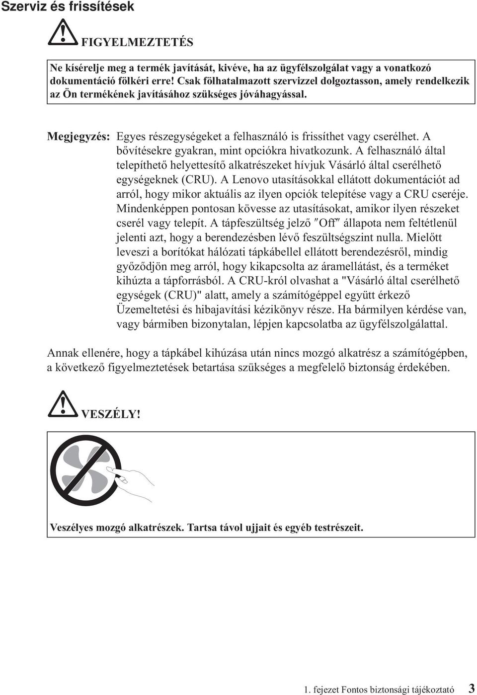 A bővítésekre gyakran, mint opciókra hivatkozunk. A felhasználó által telepíthető helyettesítő alkatrészeket hívjuk Vásárló által cserélhető egységeknek (CRU).