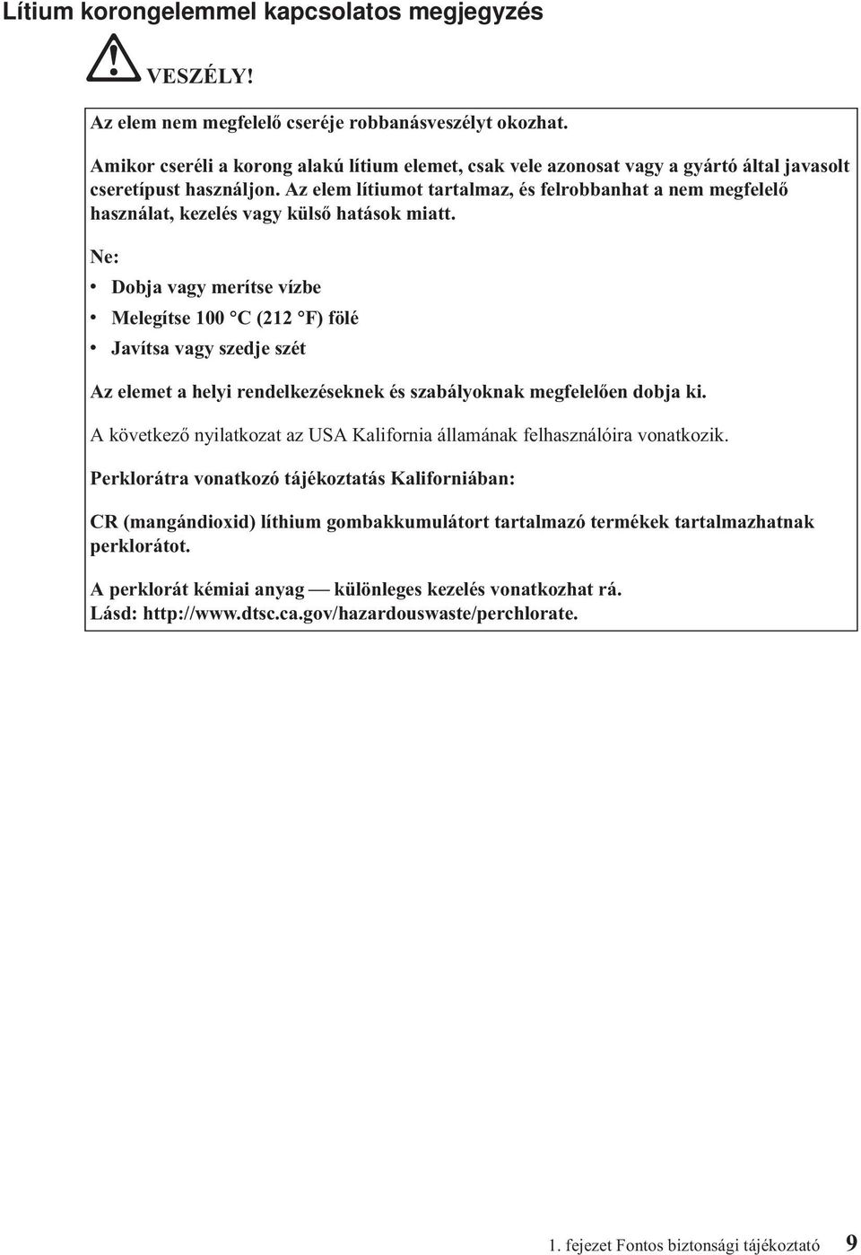 Az elem lítiumot tartalmaz, és felrobbanhat a nem megfelelő használat, kezelés vagy külső hatások miatt.