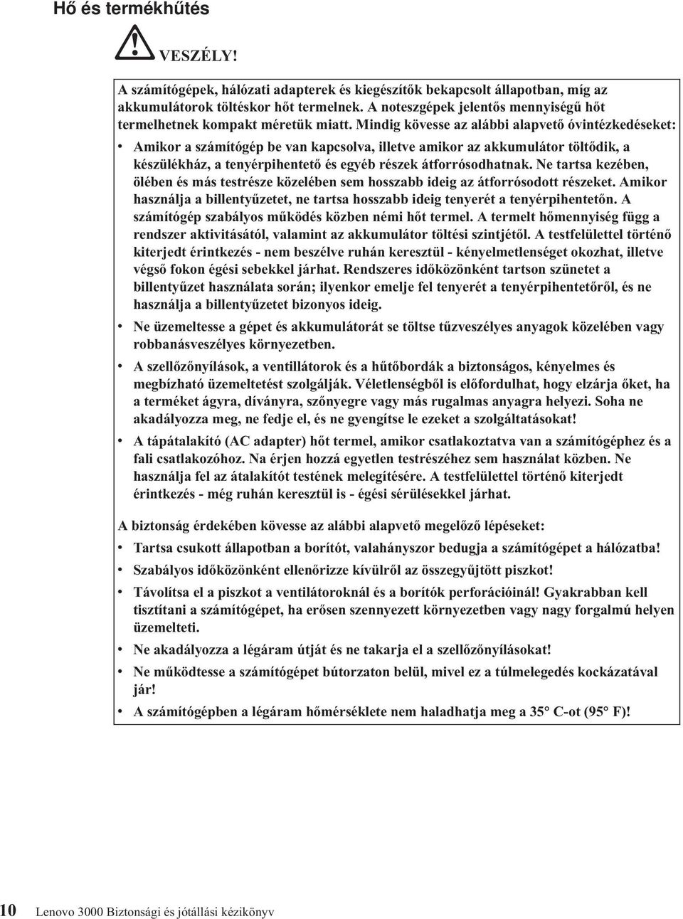 Mindig kövesse az alábbi alapvető óvintézkedéseket: v Amikor a számítógép be van kapcsolva, illetve amikor az akkumulátor töltődik, a készülékház, a tenyérpihentető és egyéb részek átforrósodhatnak.