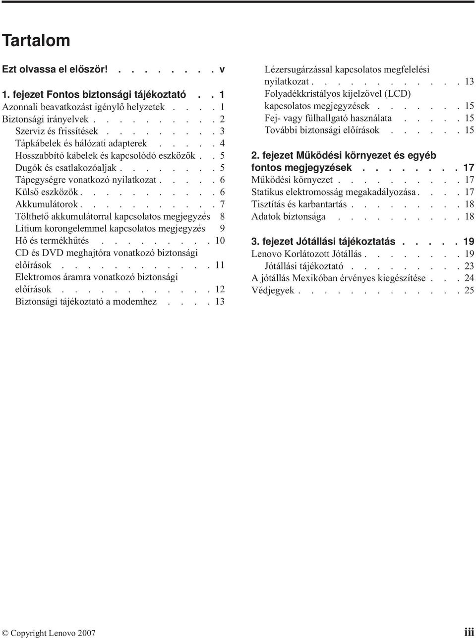 ..........7 Tölthető akkumulátorral kapcsolatos megjegyzés 8 Lítium korongelemmel kapcsolatos megjegyzés 9 Hő és termékhűtés.........10 CD és DVD meghajtóra vonatkozó biztonsági előírások.