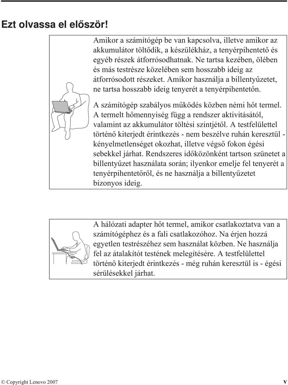 A számítógép szabályos működés közben némi hőt termel. A termelt hőmennyiség függ a rendszer aktivitásától, valamint az akkumulátor töltési szintjétől.