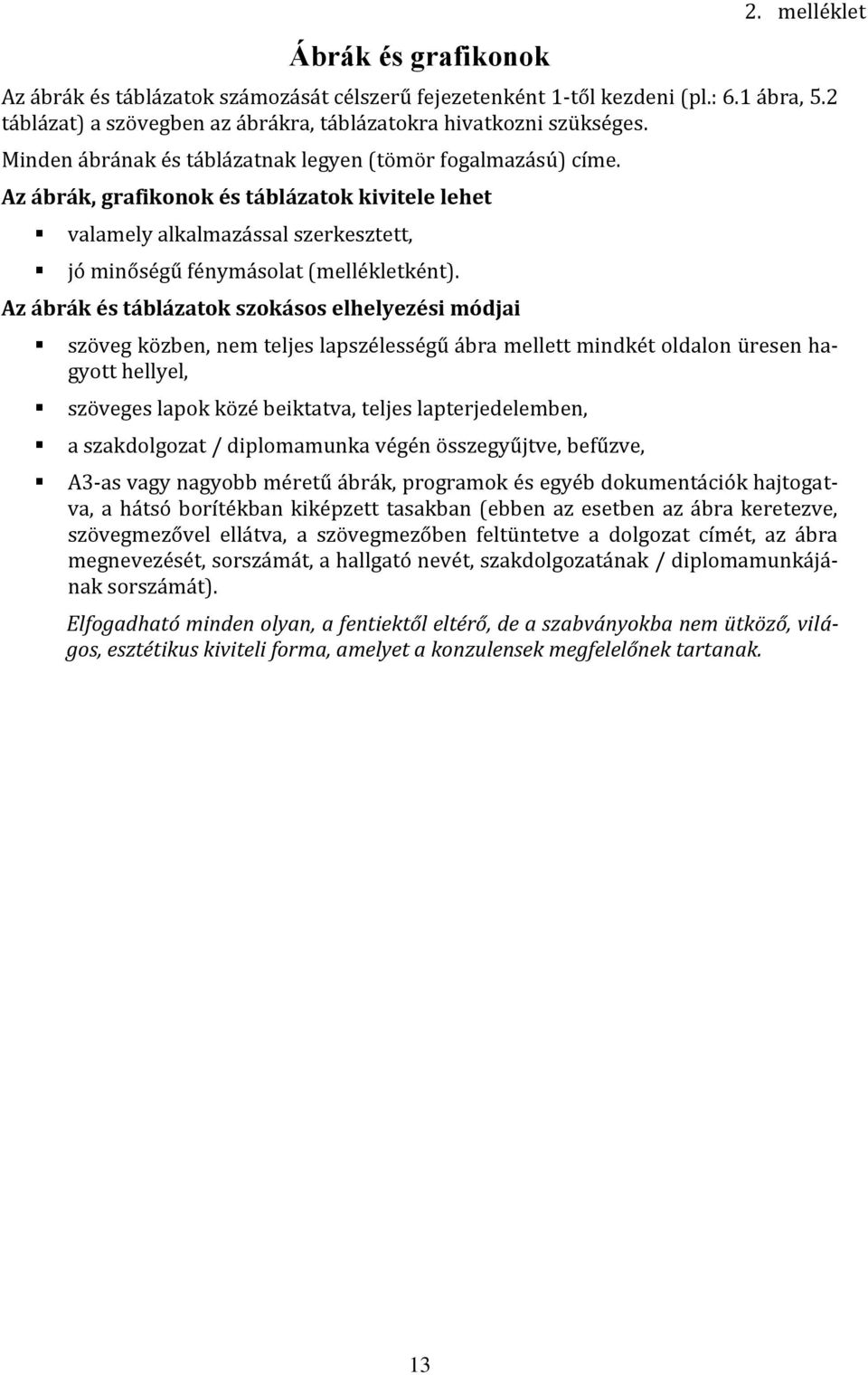 Az ábrák és táblázatok szokásos elhelyezési módjai szöveg közben, nem teljes lapszélességű ábra mellett mindkét oldalon üresen hagyott hellyel, szöveges lapok közé beiktatva, teljes lapterjedelemben,