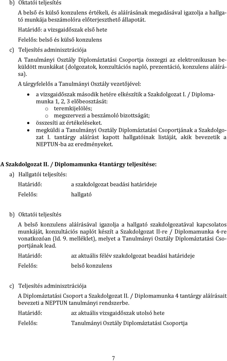 (dolgozatok, konzultációs napló, prezentáció, konzulens aláírása). A tárgyfelelős a Tanulmányi Osztály vezetőjével: a vizsgaidőszak második hetére elkészítik a Szakdolgozat I.