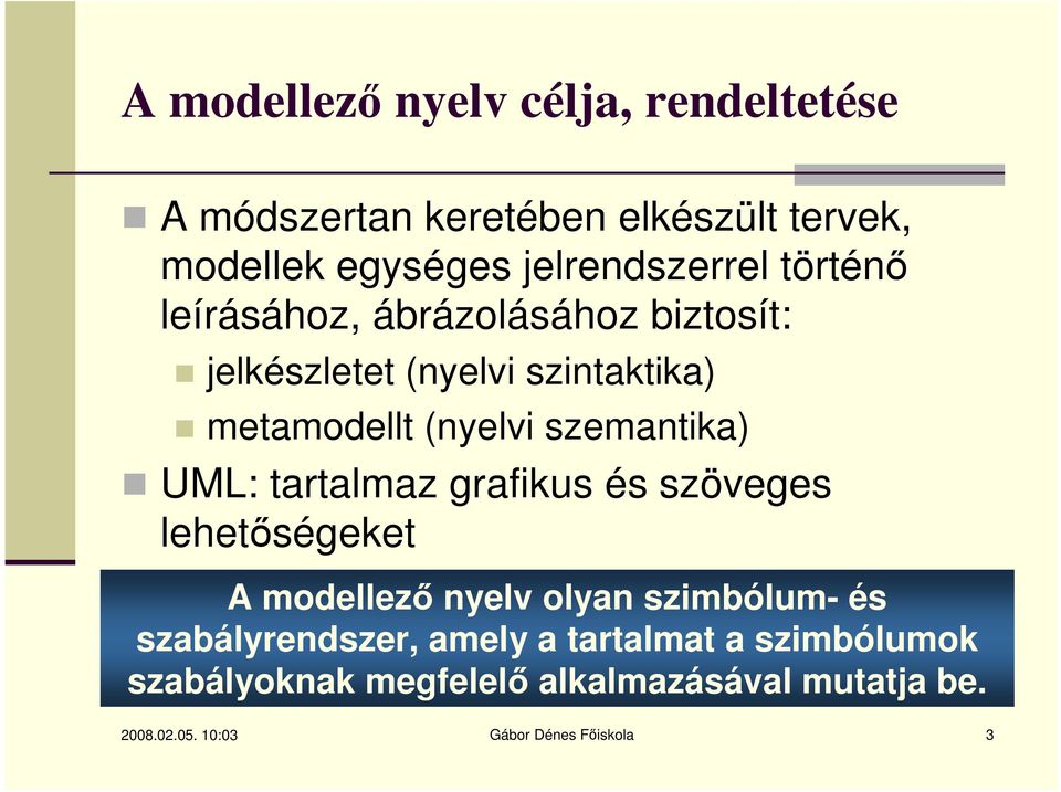 UML: tartalmaz grafikus és szöveges lehetőségeket A modellező nyelv olyan szimbólum- és szabályrendszer, amely a