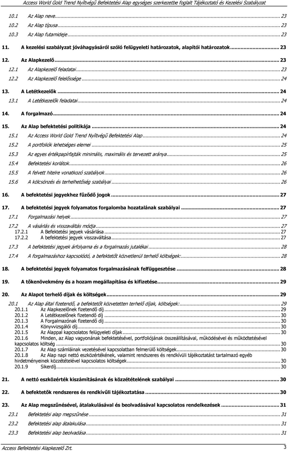 .. 24 15.1 Az Access World Gold Trend Nyíltvégű Befektetési Alap... 24 15.2 A portfoliók lehetséges elemei... 25 15.3 Az egyes értékpapírfajták minimális, maximális és tervezett aránya... 25 15.4 Befektetési korlátok.