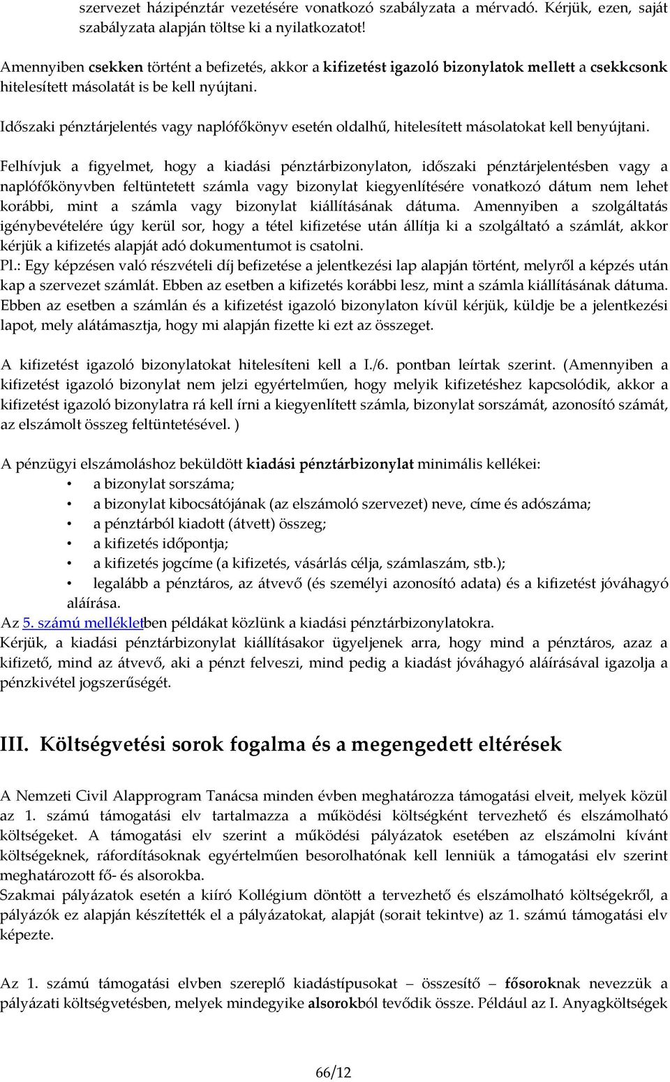 Időszaki pénztárjelentés vagy naplófőkönyv esetén oldalhű, hitelesített másolatokat kell benyújtani.