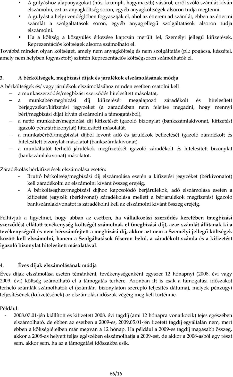 Ha a költség a közgyűlés étkezése kapcsán merült fel, Személyi jellegű kifizetések, Reprezentációs költségek alsorra számolható el.