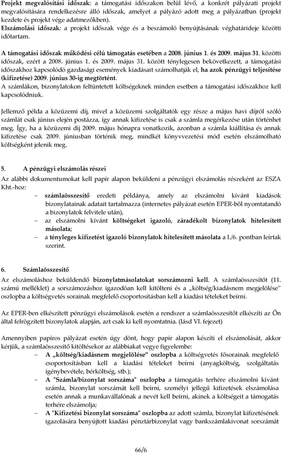 június 1. és 2009. május 31. közötti időszak, ezért a 2008. június 1. és 2009. május 31. között ténylegesen bekövetkezett, a támogatási időszakhoz kapcsolódó gazdasági események kiadásait számolhatják el, ha azok pénzügyi teljesítése (kifizetése) 2009.