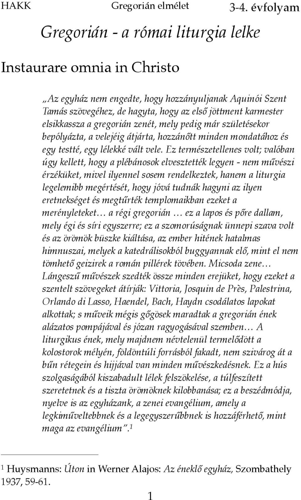 Ez természetellenes volt; valóban úgy kellett, hogy a plébánosok elvesztették legyen - nem művészi érzéküket, mivel ilyennel sosem rendelkeztek, hanem a liturgia legelemibb megértését, hogy jóvá