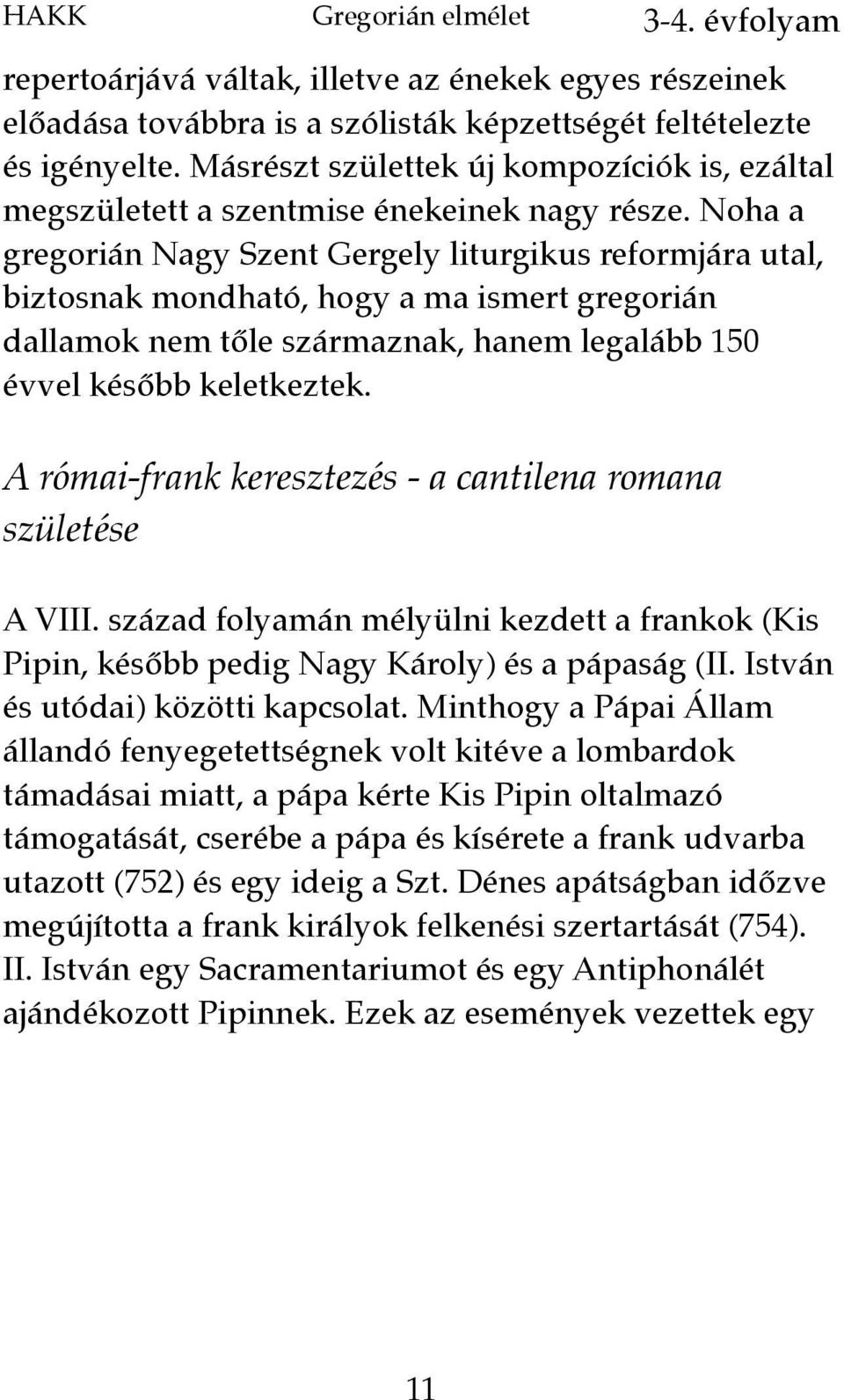 Noha a gregorián Nagy Szent Gergely liturgikus reformjára utal, biztosnak mondható, hogy a ma ismert gregorián dallamok nem tőle származnak, hanem legalább 150 évvel később keletkeztek.