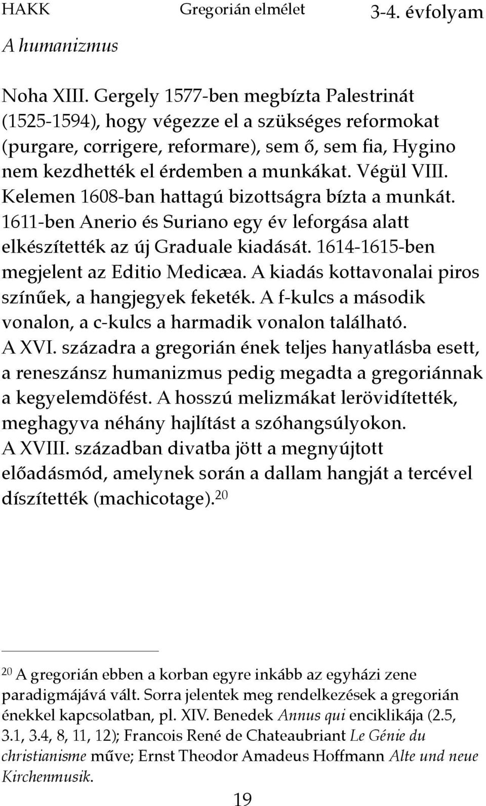 Kelemen 1608-ban hattagú bizottságra bízta a munkát. 1611-ben Anerio és Suriano egy év leforgása alatt elkészítették az új Graduale kiadását. 1614-1615-ben megjelent az Editio Medicæa.