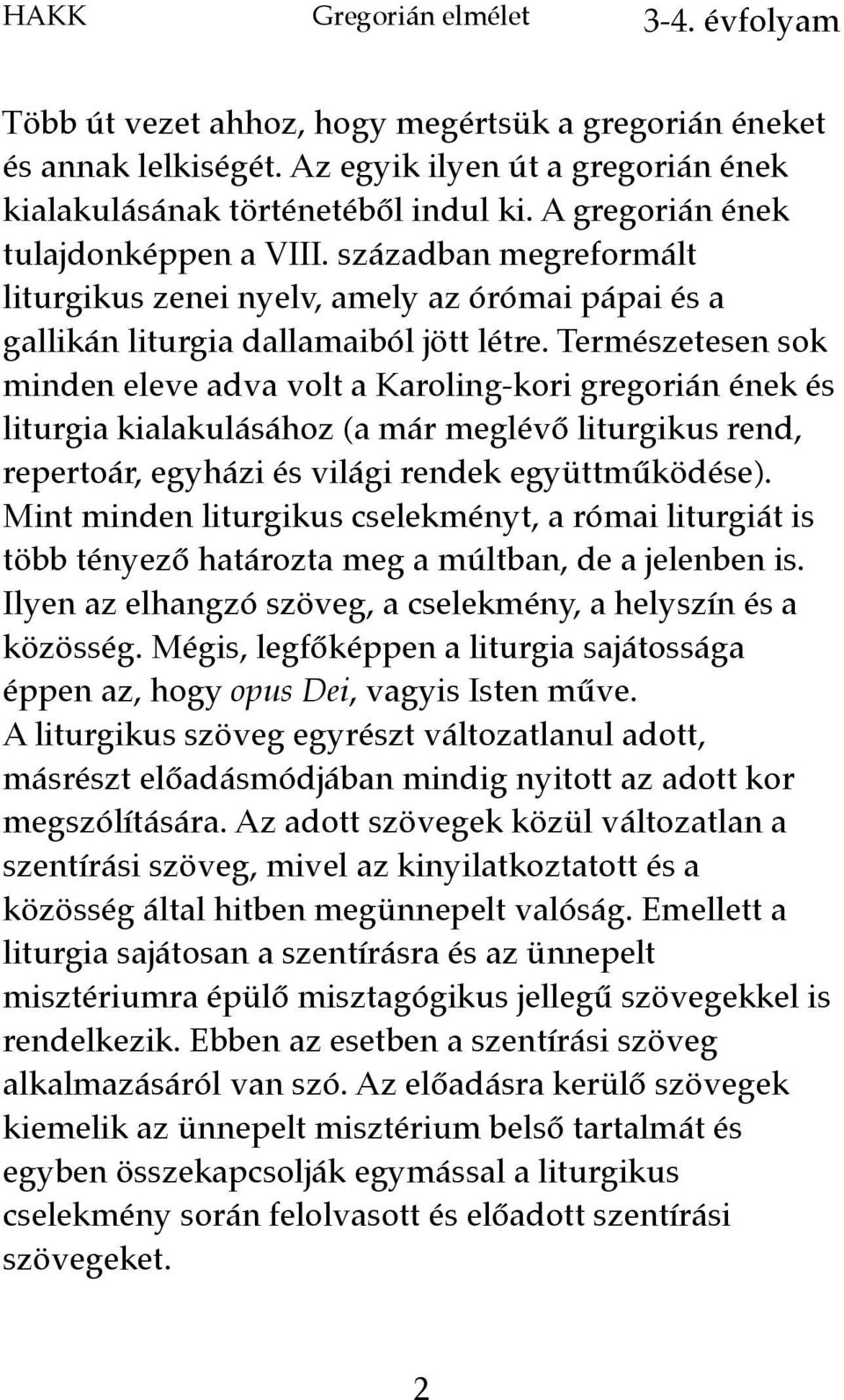 Természetesen sok minden eleve adva volt a Karoling-kori gregorián ének és liturgia kialakulásához (a már meglévő liturgikus rend, repertoár, egyházi és világi rendek együttműködése).