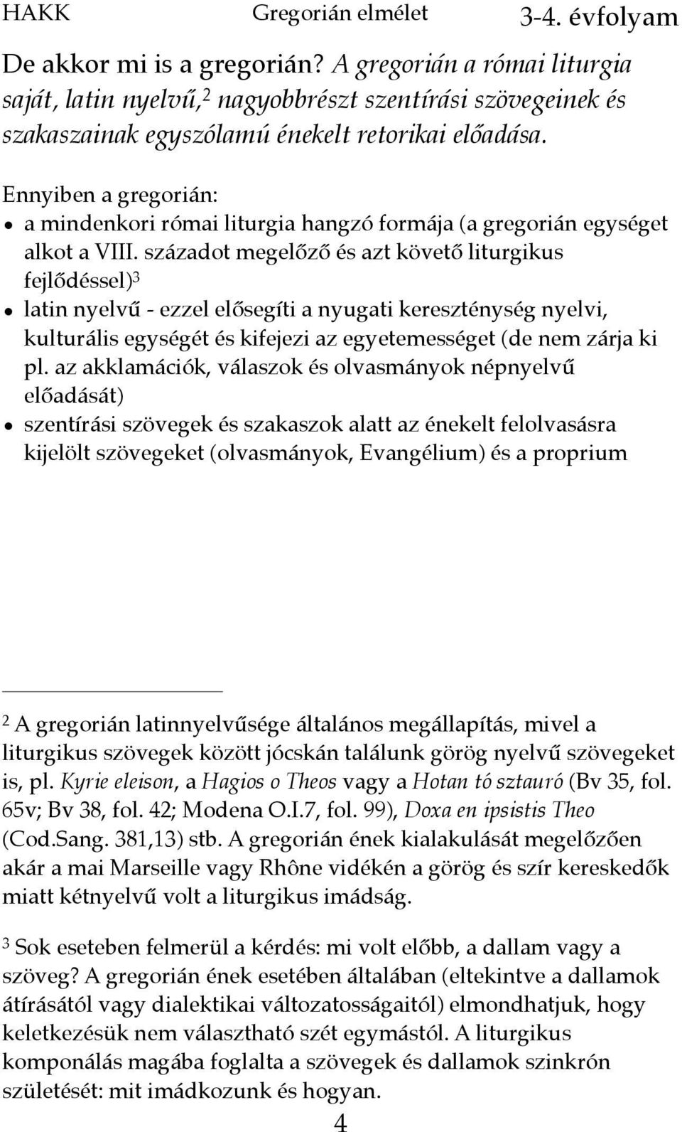 századot megelőző és azt követő liturgikus fejlődéssel) 3 latin nyelvű - ezzel elősegíti a nyugati kereszténység nyelvi, kulturális egységét és kifejezi az egyetemességet (de nem zárja ki pl.