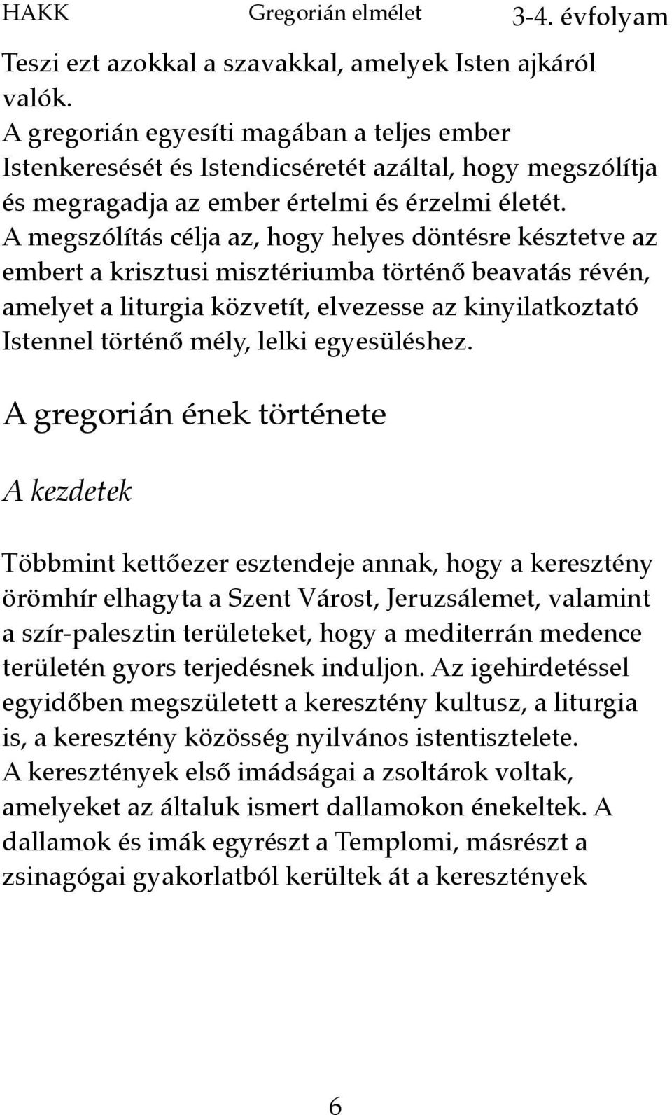 A megszólítás célja az, hogy helyes döntésre késztetve az embert a krisztusi misztériumba történő beavatás révén, amelyet a liturgia közvetít, elvezesse az kinyilatkoztató Istennel történő mély,