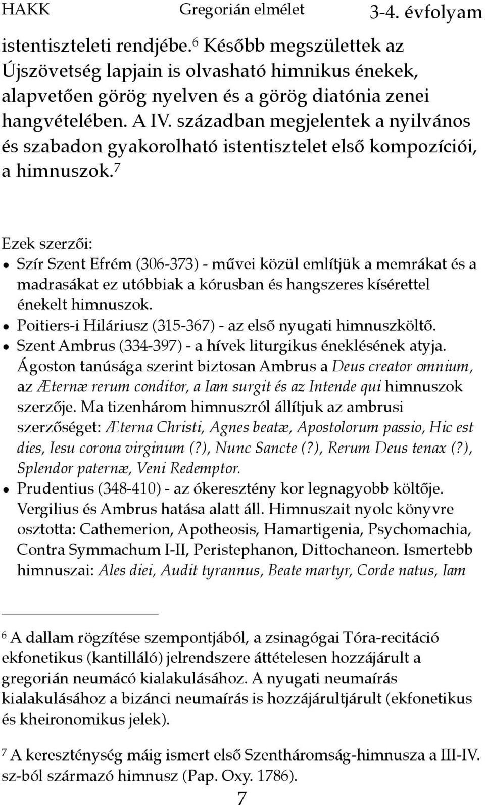 7 Ezek szerzői: Szír Szent Efrém (306-373) - művei közül említjük a memrákat és a madrasákat ez utóbbiak a kórusban és hangszeres kísérettel énekelt himnuszok.