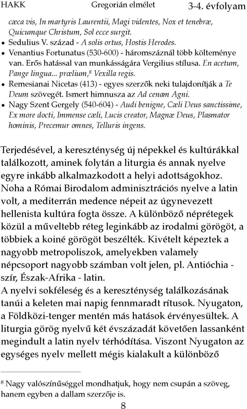 Remesianai Nicetas (413) - egyes szerzők neki tulajdonítják a Te Deum szövegét. Ismert himnusza az Ad cenam Agni.
