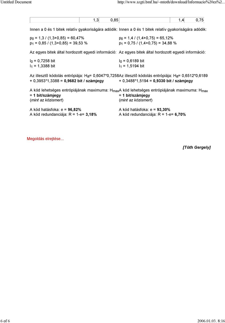 0,6189 bit I 1 = 1,5194 bit Az illesztõ kódolás entrópiája: H ill = 0,6047*0,7258Az illesztõ kódolás entrópiája: H ill = 0,6512*0,6189 + 0,3953*1,3388 = 0,9682 bit / számjegy + 0,3488*1,5194 = 0,9330
