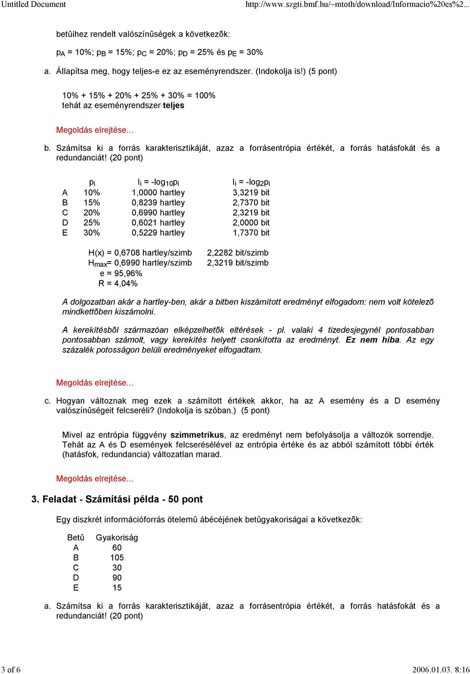 (20 pont) p i I i = -log 10 p i I i = -log 2 p i A 10% 1,0000 hartley 3,3219 bit B 15% 0,8239 hartley 2,7370 bit C 20% 0,6990 hartley 2,3219 bit D 25% 0,6021 hartley 2,0000 bit E 30% 0,5229 hartley