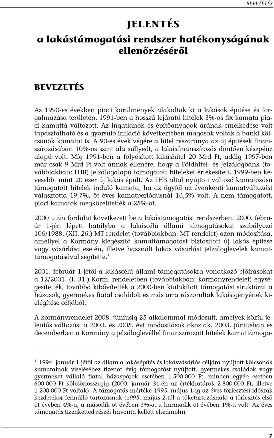 Az ingatlanok és építőanyagok árának emelkedése volt tapasztalható és a gyorsuló infláció következtében magasak voltak a banki kölcsönök kamatai is.