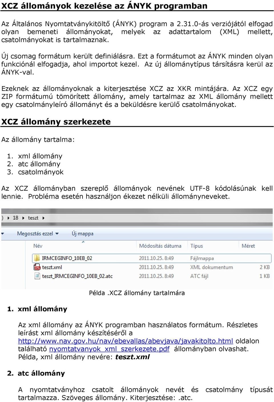 Ezt a formátumot az ÁNYK minden olyan funkciónál elfogadja, ahol importot kezel. Az új állománytípus társításra kerül az ÁNYK-val. Ezeknek az állományoknak a kiterjesztése XCZ az XKR mintájára.