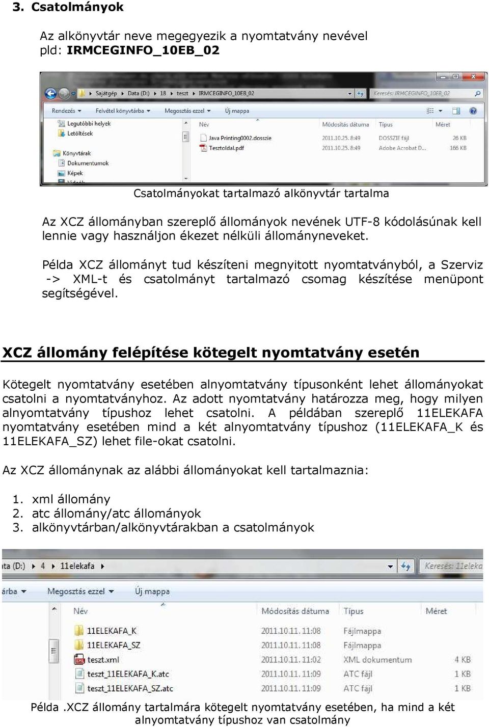 Példa XCZ állományt tud készíteni megnyitott nyomtatványból, a Szerviz -> XML-t és csatolmányt tartalmazó csomag készítése menüpont segítségével.
