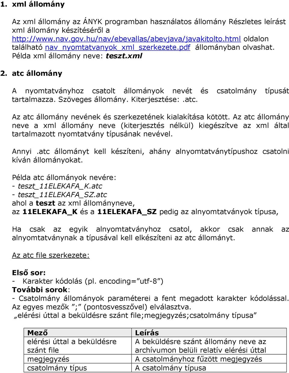 Szöveges állomány. Kiterjesztése:.atc. Az atc állomány nevének és szerkezetének kialakítása kötött.