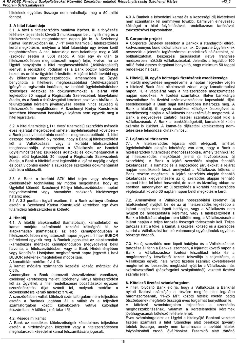 1+1 éves futamidejű hitelszerződés kerül megkötésre, melyben a hitel futamideje egy évben kerül meghatározásra. A hitel futamideje nem haladhatja meg a 365 (szökőév esetén a 366) napot.