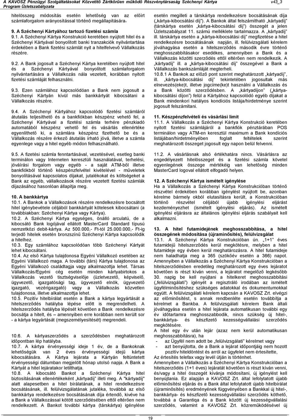 9.2. A Bank jogosult a Széchenyi Kártya keretében nyújtott hitel és a Széchenyi Kártyával bonyolított számlaforgalom nyilvántartására a Vállalkozás nála vezetett, korábban nyitott fizetési számláját