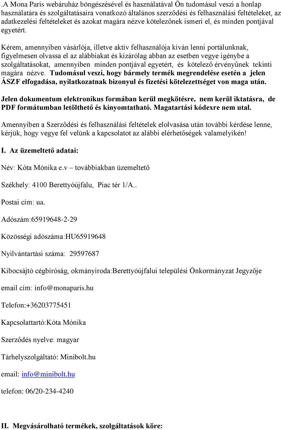 Kérem, amennyiben vásárlója, illetve aktív felhasználója kíván lenni portálunknak, figyelmesen olvassa el az alábbiakat és kizárólag abban az esetben vegye igénybe a szolgáltatásokat, amennyiben