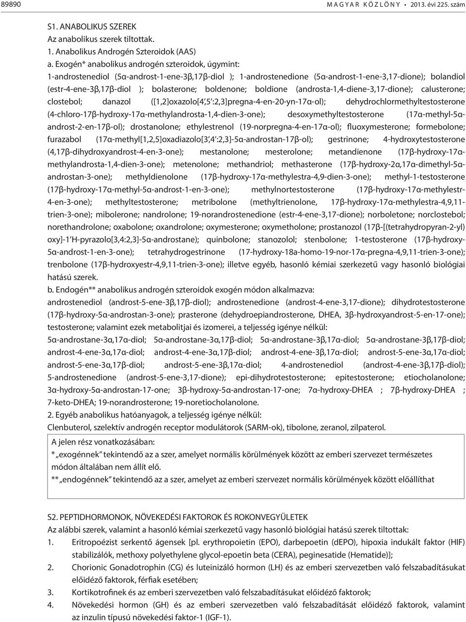 boldenone; boldione (androsta-1,4-diene-3,17-dione); calusterone; clostebol; danazol ([1,2]oxazolo[4,5 :2,3]pregna-4-en-20-yn-17α-ol); dehydrochlormethyltestosterone