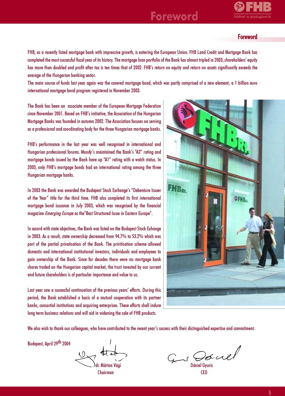 The mortgage loan portfolio of the Bank has almost tripled in 2003, shareholders equity has more than doubled and profit after tax is ten times that of 2002.