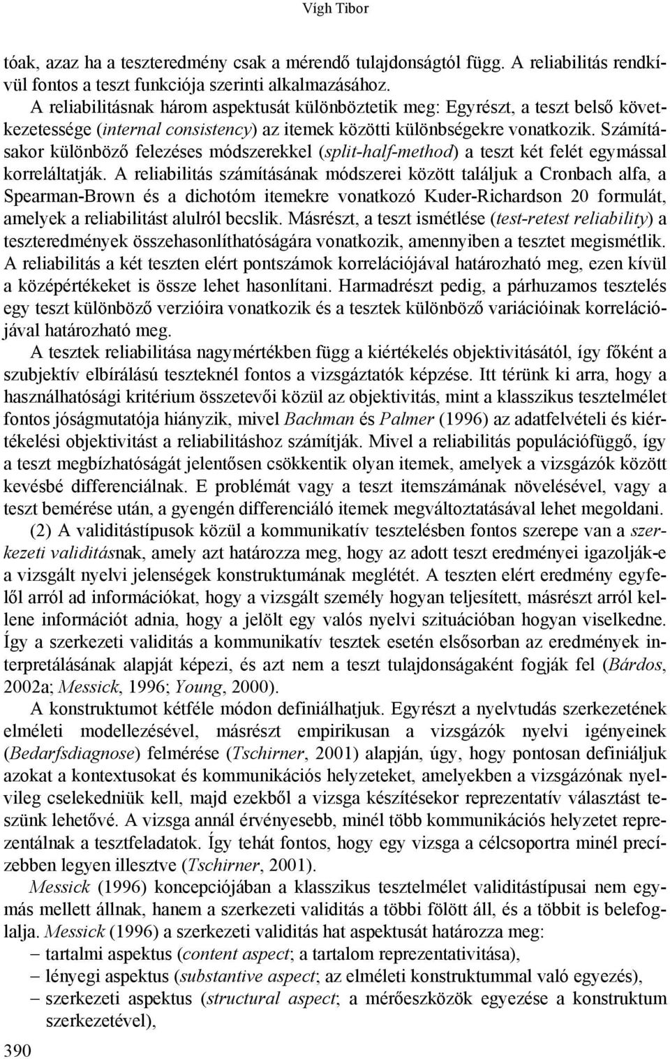 Számításakor különböző felezéses módszerekkel (split-half-method) a teszt két felét egymással korreláltatják.