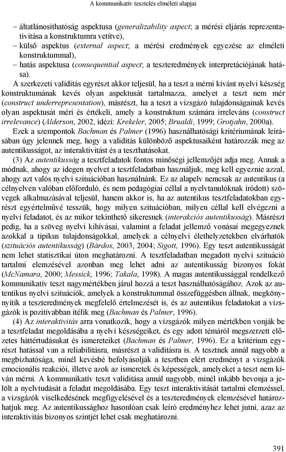 A szerkezeti validitás egyrészt akkor teljesül, ha a teszt a mérni kívánt nyelvi készség konstruktumának kevés olyan aspektusát tartalmazza, amelyet a teszt nem mér (construct underrepresentation),