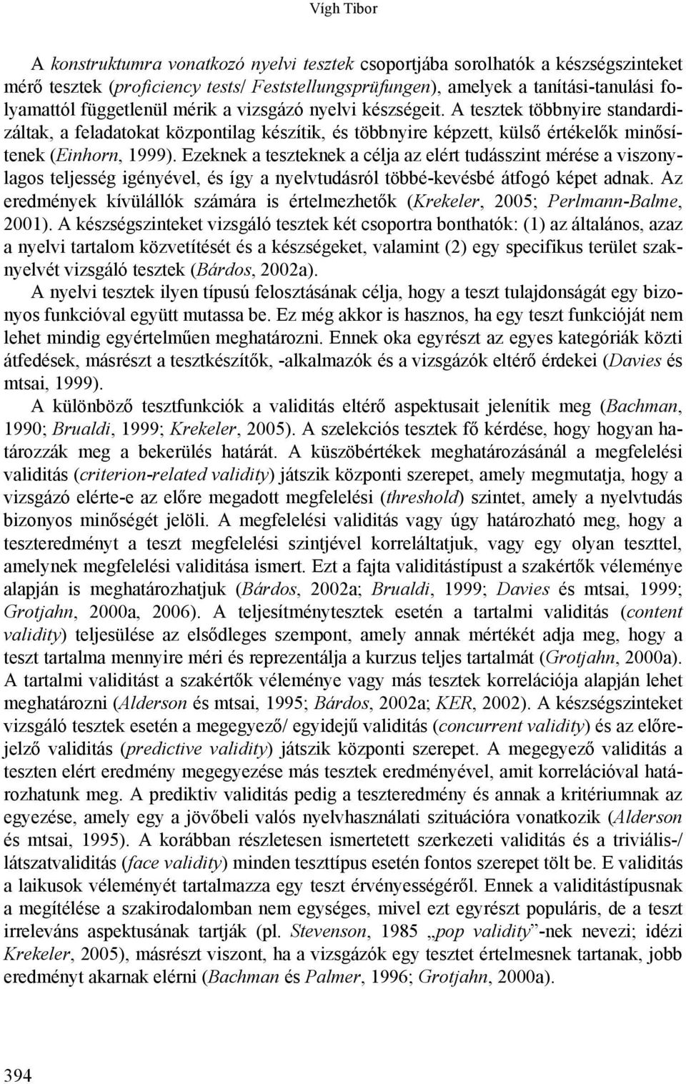 Ezeknek a teszteknek a célja az elért tudásszint mérése a viszonylagos teljesség igényével, és így a nyelvtudásról többé-kevésbé átfogó képet adnak.