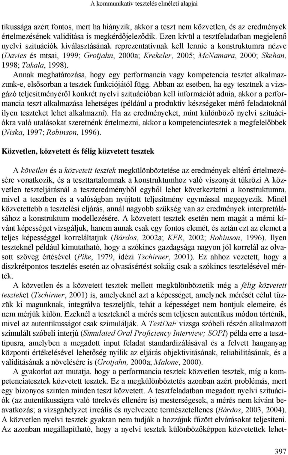 Skehan, 1998; Takala, 1998). Annak meghatározása, hogy egy performancia vagy kompetencia tesztet alkalmazzunk-e, elsősorban a tesztek funkciójától függ.