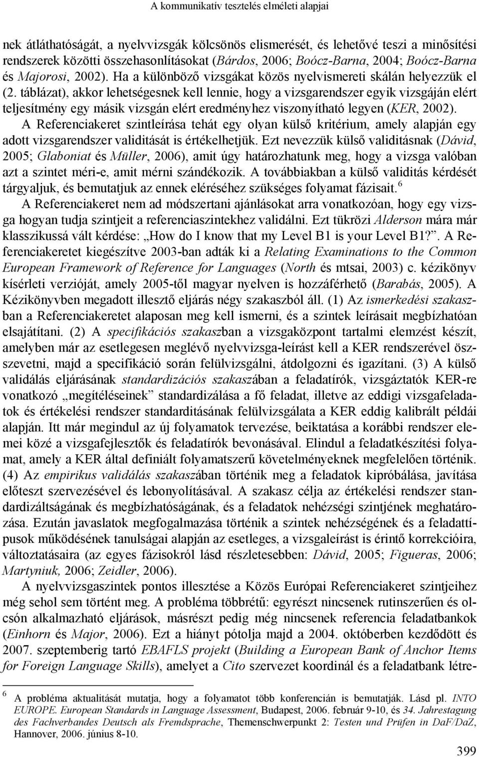 táblázat), akkor lehetségesnek kell lennie, hogy a vizsgarendszer egyik vizsgáján elért teljesítmény egy másik vizsgán elért eredményhez viszonyítható legyen (KER, 2002).