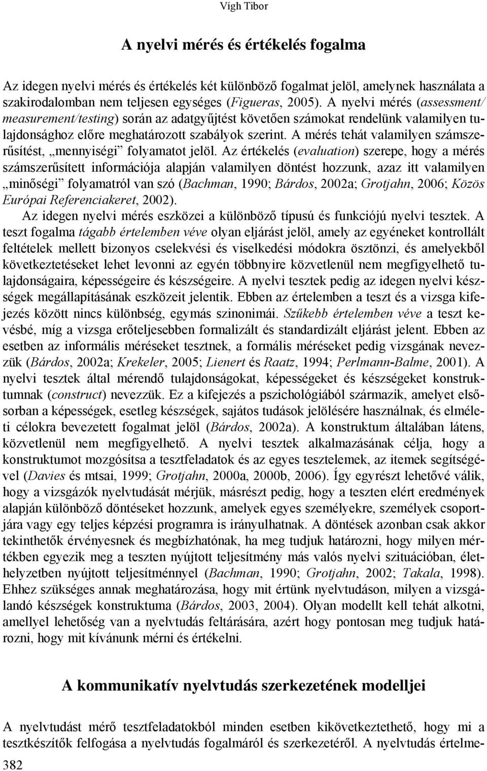A mérés tehát valamilyen számszerűsítést, mennyiségi folyamatot jelöl.