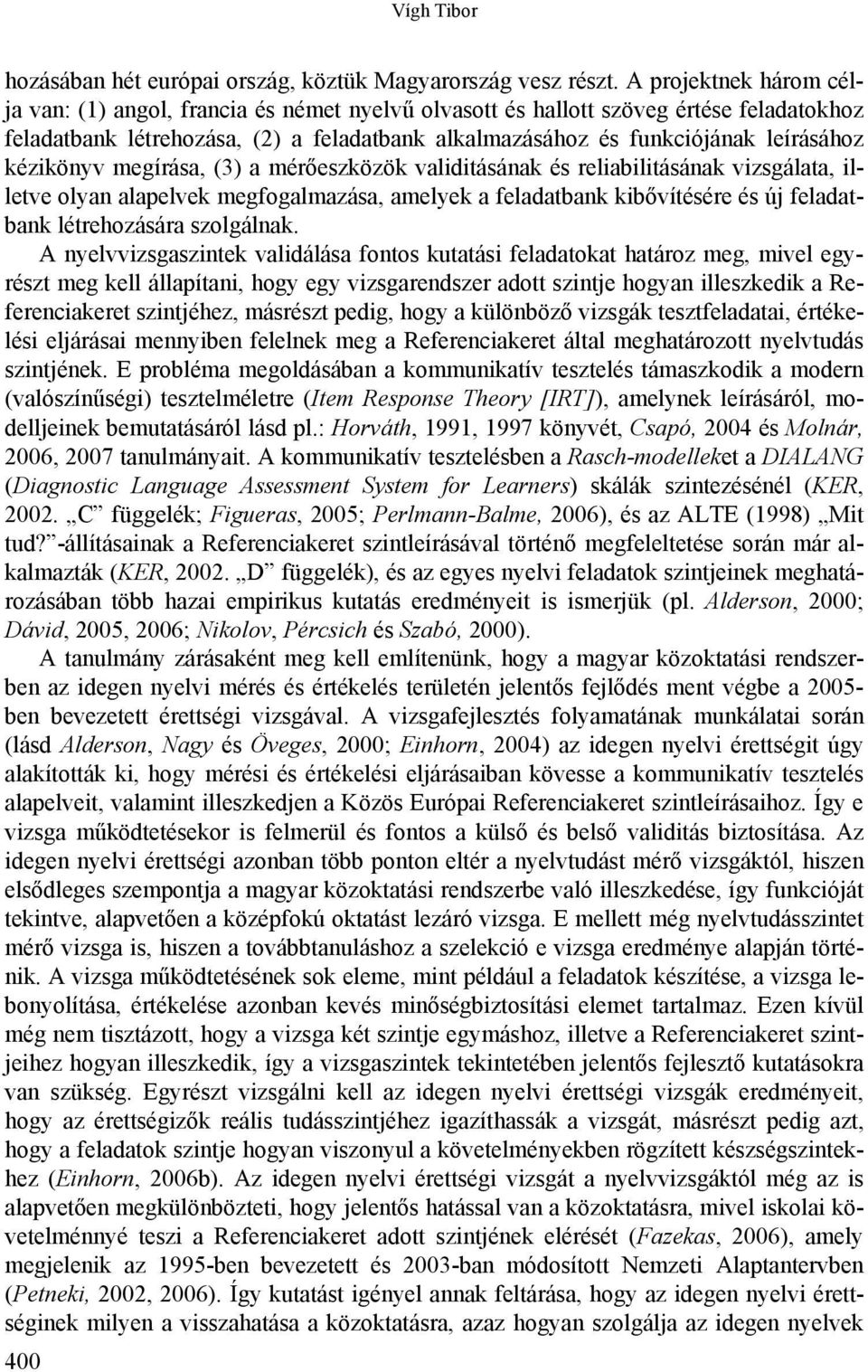 kézikönyv megírása, (3) a mérőeszközök validitásának és reliabilitásának vizsgálata, illetve olyan alapelvek megfogalmazása, amelyek a feladatbank kibővítésére és új feladatbank létrehozására