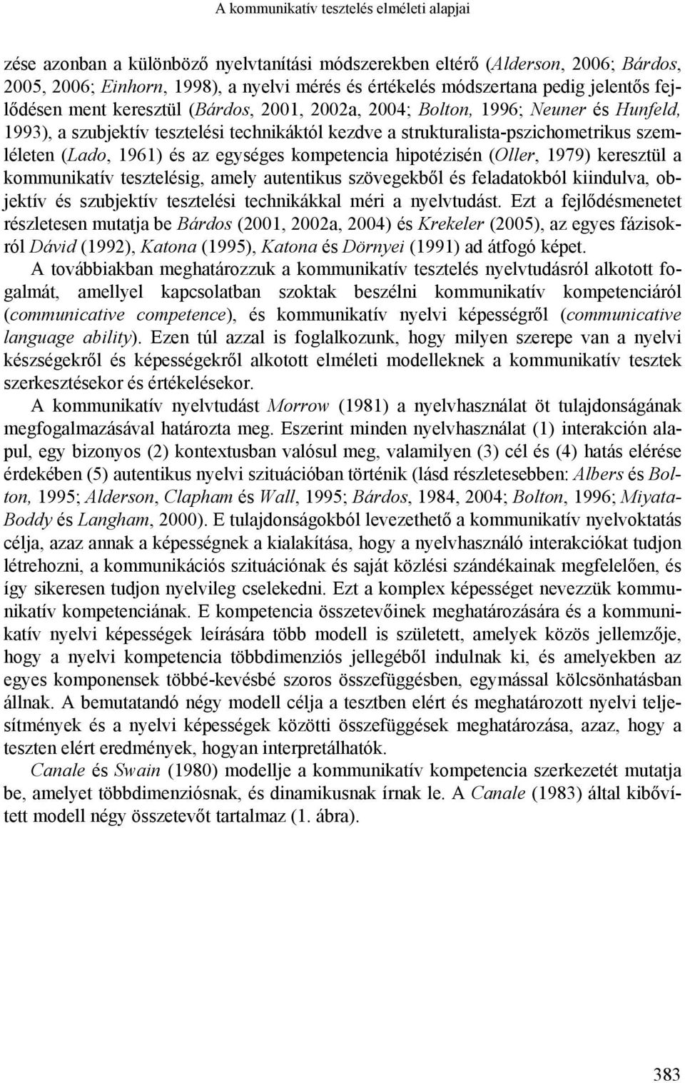 1961) és az egységes kompetencia hipotézisén (Oller, 1979) keresztül a kommunikatív tesztelésig, amely autentikus szövegekből és feladatokból kiindulva, objektív és szubjektív tesztelési technikákkal