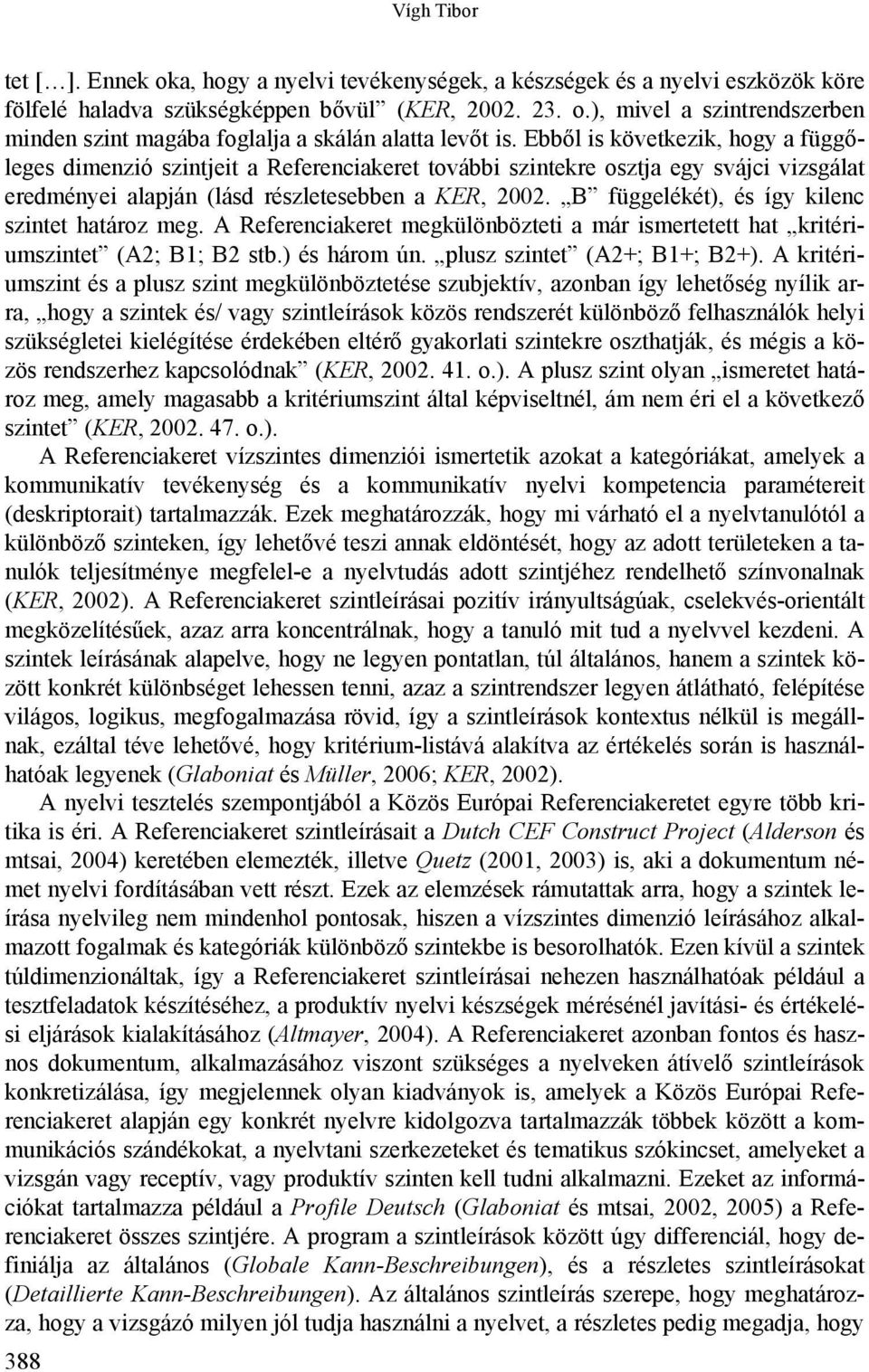 B függelékét), és így kilenc szintet határoz meg. A Referenciakeret megkülönbözteti a már ismertetett hat kritériumszintet (A2; B1; B2 stb.) és három ún. plusz szintet (A2+; B1+; B2+).