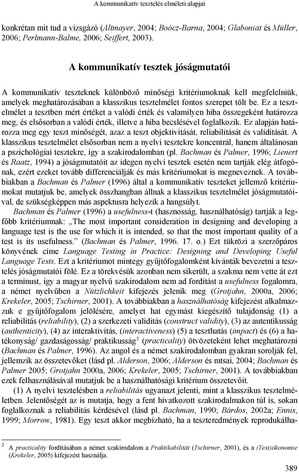 Ez a tesztelmélet a tesztben mért értéket a valódi érték és valamilyen hiba összegeként határozza meg, és elsősorban a valódi érték, illetve a hiba becslésével foglalkozik.